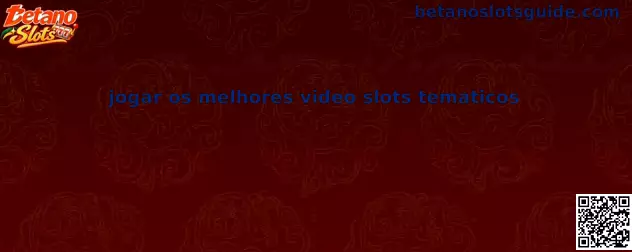Jogar os melhores video slots temáticos